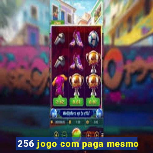 256 jogo com paga mesmo